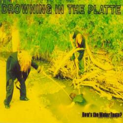 Drowning In The Platte : How's the Water Taste?